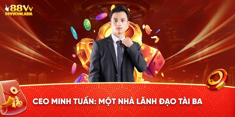 CEO Minh Tuấn là một nhà lãnh đạo tài ba
