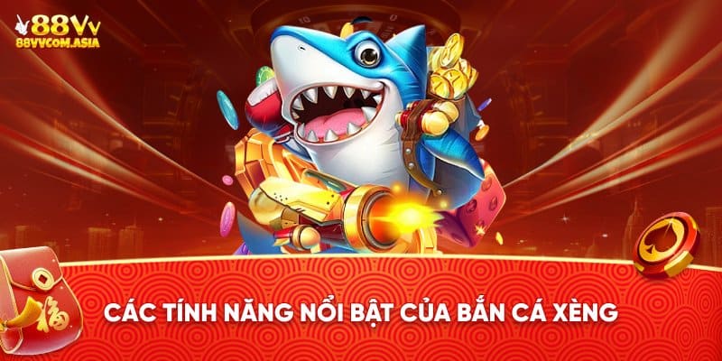 Các tính năng nổi bật của game bắn cá xèng