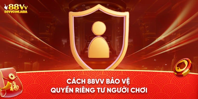 Cách nhà cái 88vv bảo vệ quyền riêng tư người chơi