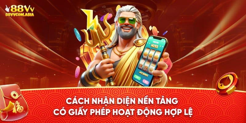 Cách nhận biết nền tảng có giấy phép hoạt động hợp lệ