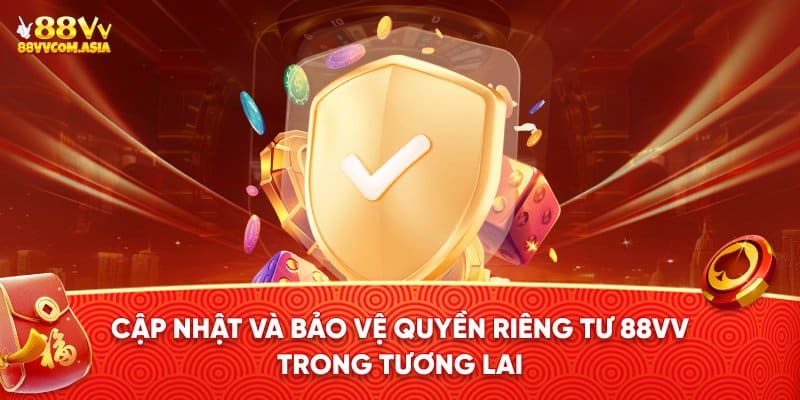 Cập nhật và bảo vệ chính sách quyền riêng tư 88vv trong tương lai