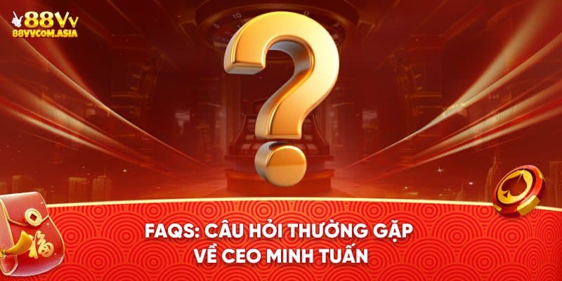 Câu hỏi thường gặp về CEO Minh Tuấn