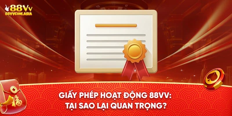 Tại sao giấy phép hoạt động 88vv lại quan trọng