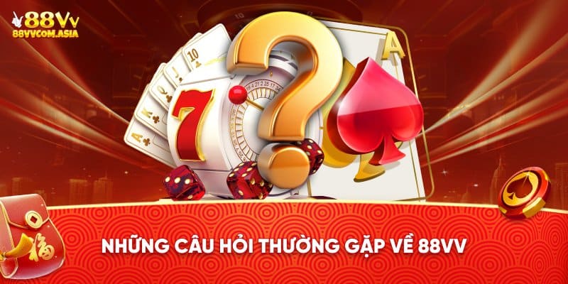 Những câu hỏi thường gặp về 88vv