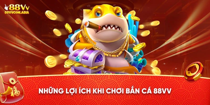 Lợi ích khi tham gia bắn cá 88VV