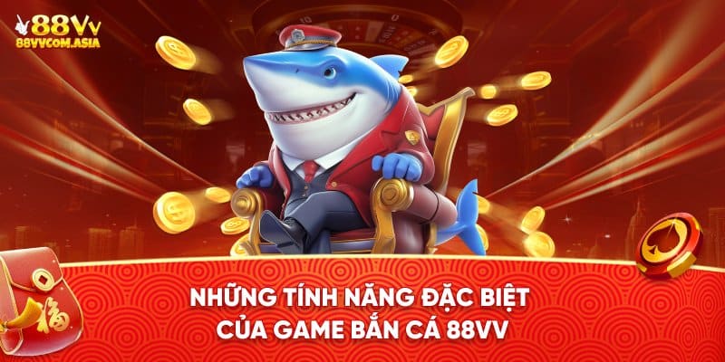 Những tính năng đặc sắc của game bắn cá 88vv