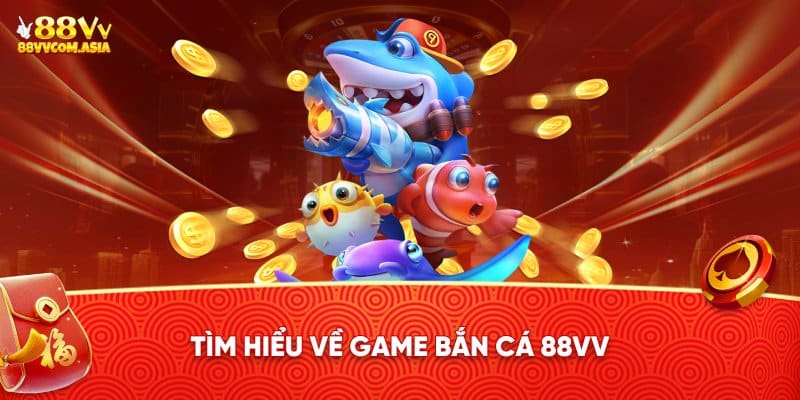 Tồng quan về bắn cá 88VV
